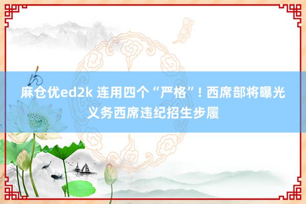 麻仓优ed2k 连用四个“严格”! 西席部将曝光义务西席违纪招生步履